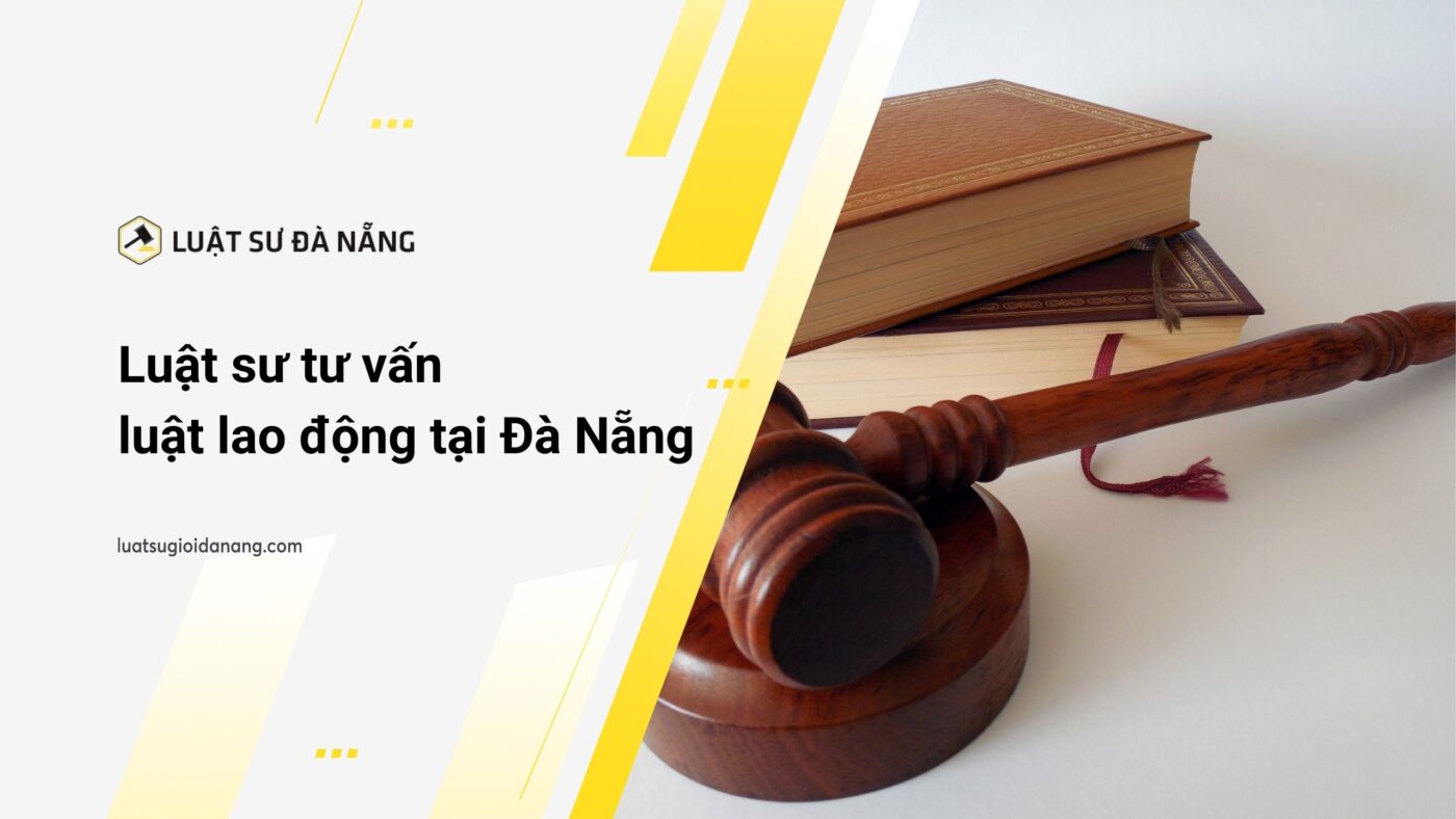 Luật sư tư vấn Luật lao động tại Đà Nẵng năm 2022