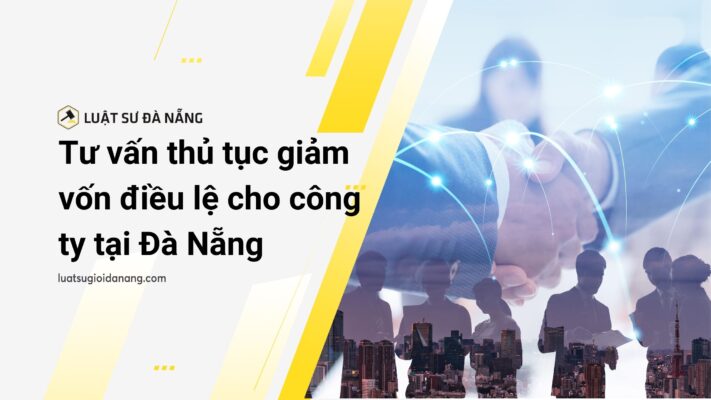 tư vấn thủ tục giảm vốn điều lệ cho Công ty ở Đà Nẵng
