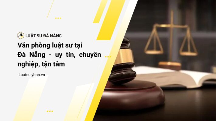 Văn phòng luật sư tại Đà Nẵng - uy tín, chuyên nghiệp, tận tâm